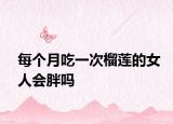 每個(gè)月吃一次榴蓮的女人會(huì)胖嗎