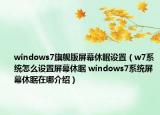 windows7旗艦版屏幕休眠設(shè)置（w7系統(tǒng)怎么設(shè)置屏幕休眠 windows7系統(tǒng)屏幕休眠在哪介紹）