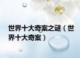 世界十大奇案之謎（世界十大奇案）