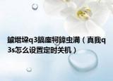 鐪熸垜q3鎬庢牱鍏蟲満（真我q3s怎么設(shè)置定時關(guān)機）