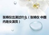 張婧儀出演過什么（張婧儀 中國內(nèi)地女演員）