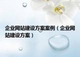 企業(yè)網(wǎng)站建設(shè)方案案例（企業(yè)網(wǎng)站建設(shè)方案）