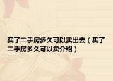 買(mǎi)了二手房多久可以賣(mài)出去（買(mǎi)了二手房多久可以賣(mài)介紹）