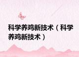 科學養(yǎng)雞新技術(shù)（科學養(yǎng)雞新技術(shù)）