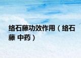 絡(luò)石藤功效作用（絡(luò)石藤 中藥）