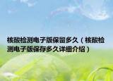 核酸檢測電子版保留多久（核酸檢測電子版保存多久詳細(xì)介紹）