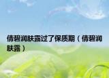 倩碧潤膚露過了保質(zhì)期（倩碧潤膚露）