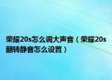 榮耀20s怎么調大聲音（榮耀20s翻轉靜音怎么設置）