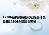 12306會員消費密碼初始是什么 鐵路12306會員消費密碼