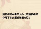 隔夜螃蟹中毒怎么辦（吃隔夜螃蟹中毒了怎么緩解詳細(xì)介紹）