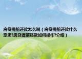 房貸提前還款怎么說（房貸提前還款什么意思?房貸提前還款如何操作?介紹）