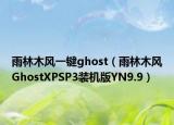 雨林木風一鍵ghost（雨林木風GhostXPSP3裝機版YN9.9）