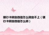 銀行卡綁定微信怎么綁定不上（銀行卡綁定微信怎么綁）
