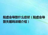 陽虛會導(dǎo)致什么癥狀（陽虛會導(dǎo)致失眠嗎詳細介紹）