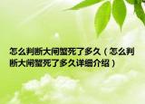怎么判斷大閘蟹死了多久（怎么判斷大閘蟹死了多久詳細(xì)介紹）
