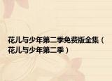 花兒與少年第二季免費版全集（花兒與少年第二季）