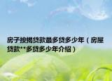 房子按揭貸款最多貸多少年（房屋貸款**多貸多少年介紹）