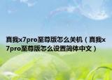 真我x7pro至尊版怎么關(guān)機（真我x7pro至尊版怎么設(shè)置簡體中文）