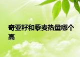 奇亞籽和藜麥熱量哪個高