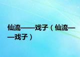 仙流——戲子（仙流——戲子）