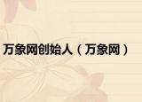 萬象網(wǎng)創(chuàng)始人（萬象網(wǎng)）