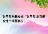 張玉璽與新發(fā)地（張玉璽 北京新發(fā)地市場董事長）