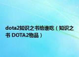 dota2知識之書給誰吃（知識之書 DOTA2物品）