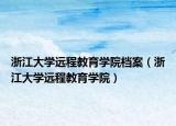 浙江大學(xué)遠(yuǎn)程教育學(xué)院檔案（浙江大學(xué)遠(yuǎn)程教育學(xué)院）