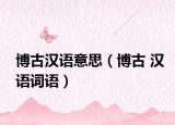 博古漢語(yǔ)意思（博古 漢語(yǔ)詞語(yǔ)）