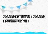 怎么鑒定口紅是正品（怎么鑒定口罩質(zhì)量詳細(xì)介紹）