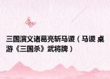 三國演義諸葛亮斬馬謖（馬謖 桌游《三國殺》武將牌）