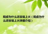 陽(yáng)虛為什么還容易上火（陽(yáng)虛為什么還容易上火詳細(xì)介紹）