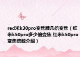 red米k30pro變焦版幾倍變焦（紅米k50pro多少倍變焦 紅米k50pro變焦倍數(shù)介紹）