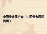 中國(guó)貴金屬協(xié)會(huì)（中國(guó)貴金屬投資網(wǎng)）