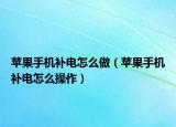蘋果手機(jī)補(bǔ)電怎么做（蘋果手機(jī)補(bǔ)電怎么操作）
