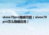 vivox70pro隱藏功能（vivox70pro怎么隱藏應(yīng)用）