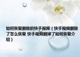 如何恢復刪除的快手視頻（快手視頻刪除了怎么恢復 快手視頻刪掉了如何恢復介紹）