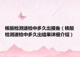 核酸檢測送檢中多久出報告（核酸檢測送檢中多久出結(jié)果詳細介紹）