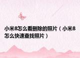 小米8怎么看刪除的照片（小米8怎么快速查找照片）