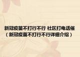 新冠疫苗不打行不行 社區(qū)打電話催（新冠疫苗不打行不行詳細介紹）