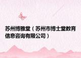 蘇州博雅堂（蘇州市博士堂教育信息咨詢(xún)有限公司）