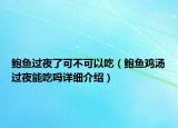 鮑魚過夜了可不可以吃（鮑魚雞湯過夜能吃嗎詳細(xì)介紹）