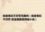 癡傻毒妃不好惹筆趣閣（癡傻毒妃不好惹 超漫細(xì)菌著網(wǎng)絡(luò)小說(shuō)）