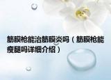 筋膜槍能治筋膜炎嗎（筋膜槍能瘦腿嗎詳細(xì)介紹）