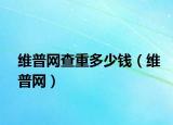 維普網查重多少錢（維普網）