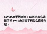 SWITCH手柄連接（switch怎么連接手柄 switch游戲手柄怎么連接介紹）