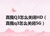 真我Q3怎么關(guān)閉HD（真我q3怎么關(guān)閉5G）