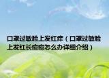 口罩過敏臉上發(fā)紅癢（口罩過敏臉上發(fā)紅長痘痘怎么辦詳細(xì)介紹）