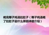 喝完椰子雞湯拉肚子（椰子雞湯喝了拉肚子是什么原因詳細(xì)介紹）