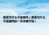 夏至為什么不是最熱（夏至為什么不是最熱的一天詳細(xì)介紹）